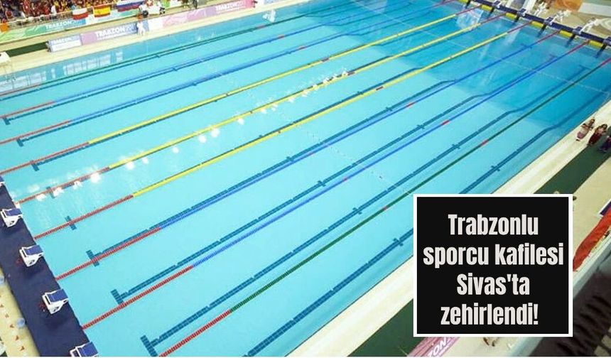 Trabzonlu yüzücüler Sivas’ta zehirlenme şüphesiyle hastaneye kaldırılmıştı! Son durumları belli oldu