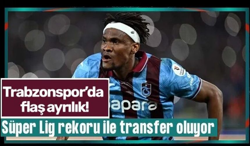 Trabzonspor'da flaş ayrılık! Süper Lig rekoru kırılacak
