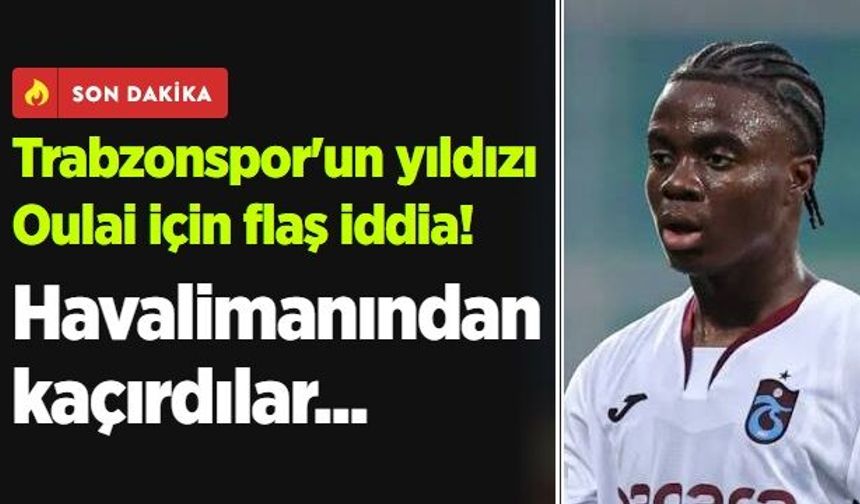 Trabzonspor'un yıldızı Oulai için flaş iddia! Havalimanından kaçırdılar