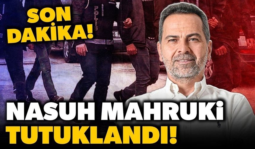Nasuh Mahruki tutuklandı