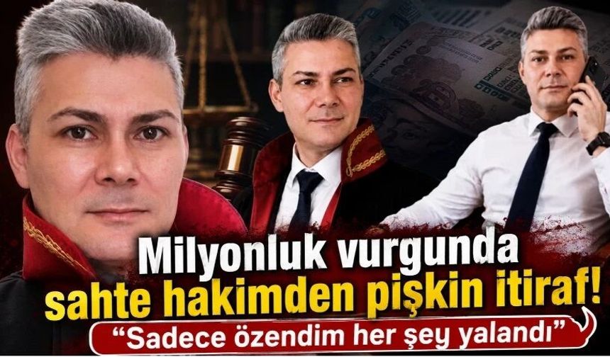 Milyonluk vurgunda sahte hakimden pişkin itiraf! "Sadece özendim her şey yalandı"
