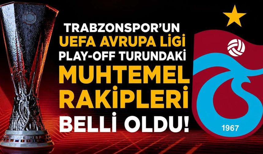 Trabzonspor'un UEFA Avrupa Ligi play-off turundaki muhtemel rakipleri belli oldu
