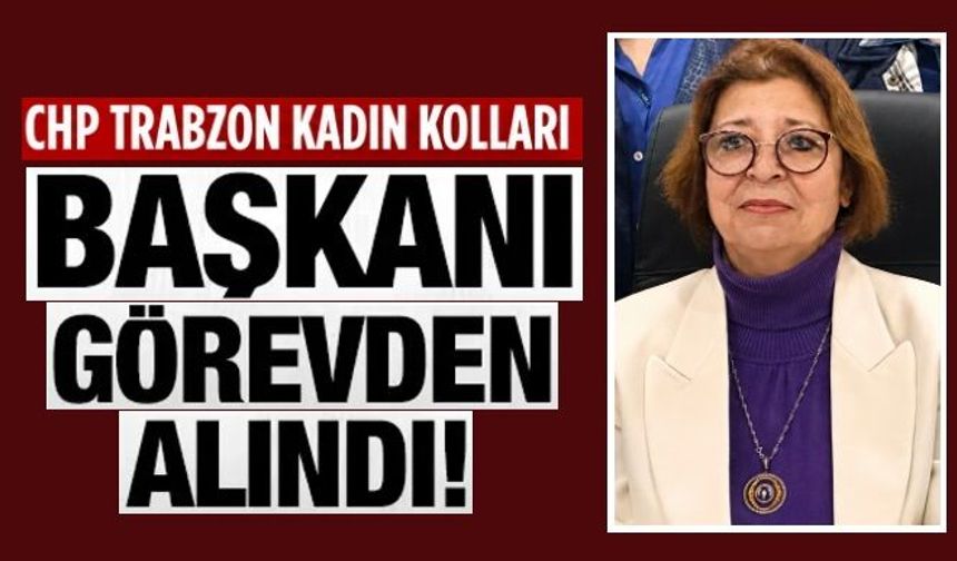 CHP Trabzon Kadın Kolları Başkanı Zerrin Yavuz görevden alındı