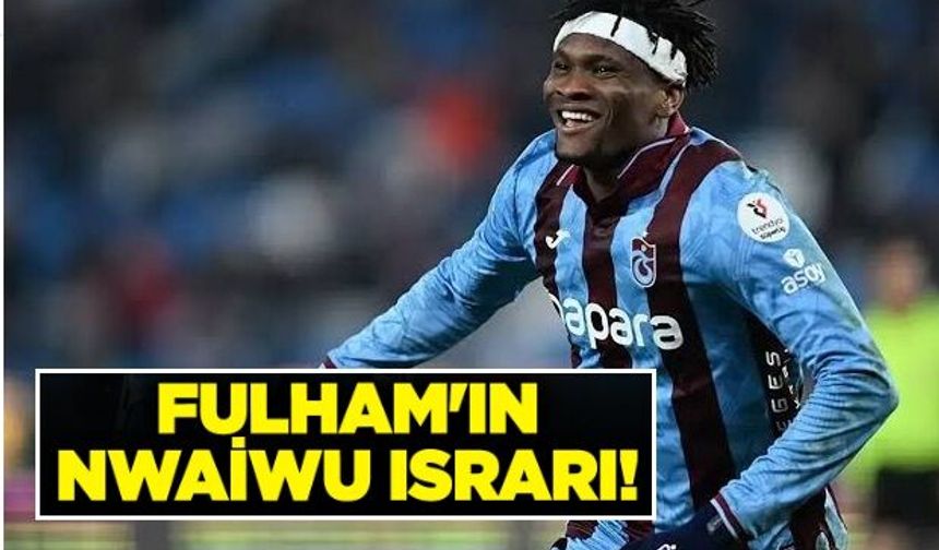 Fulham Nwaiwu'da ısrarcı! İşte Trabzonspor ile transfer görüşmelerinde son durum
