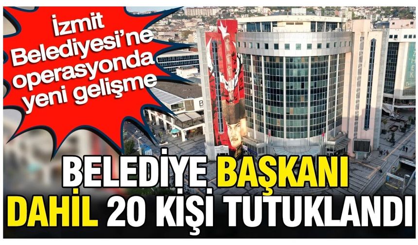 İzmit'te başkan dahil 20 kişi tutuklandı