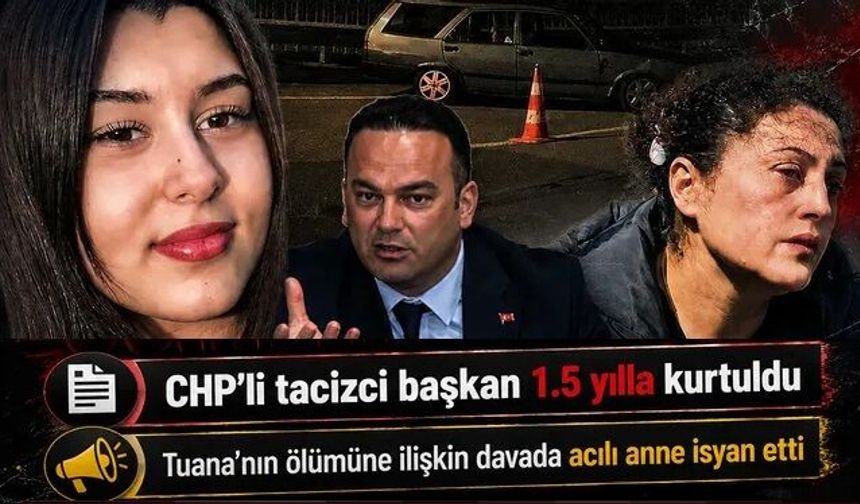 Tacizci başkan Hasbi Dede1.5 yılla kurtuldu! "Tuana öldü, tacizcisi sokakta geziyor"