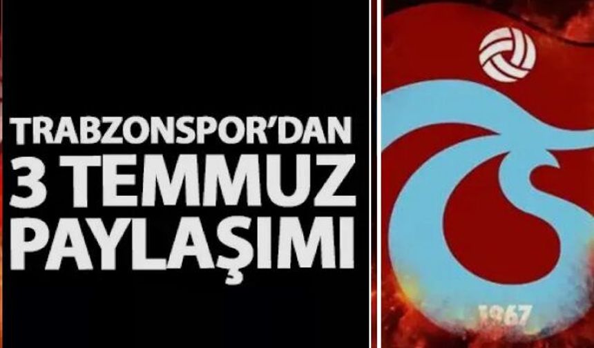 Trabzonspor 'da 3 temmuz paylaşımı: "Unutmayacağız"