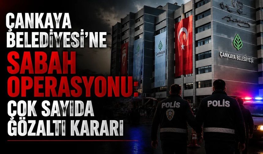 Çankaya Belediyesi'ne operasyon: Belediye binalarında arama başlatıldı