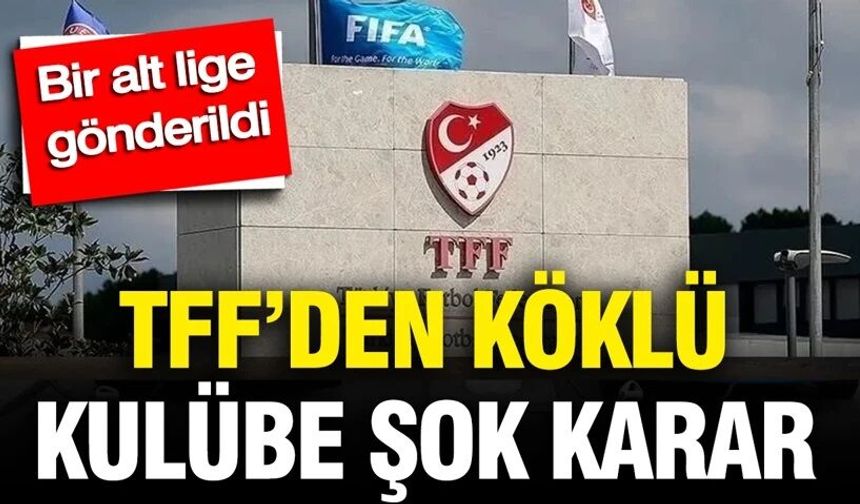TFF’den köklü kulübe şok karar: Bir alt lige gönderildi
