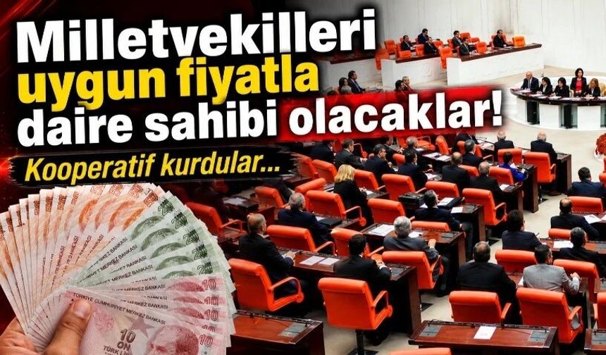 Milletvekilleri uygun fiyatla daire sahibi olacaklar! Kooperatif kurdular…