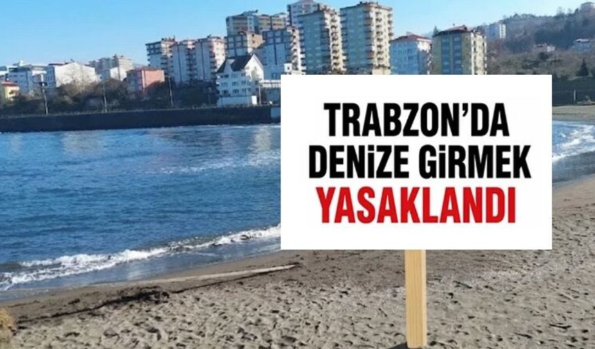 Trabzon’da 3 plaj için kritik uyarı: Denize girmek yasaklandı!