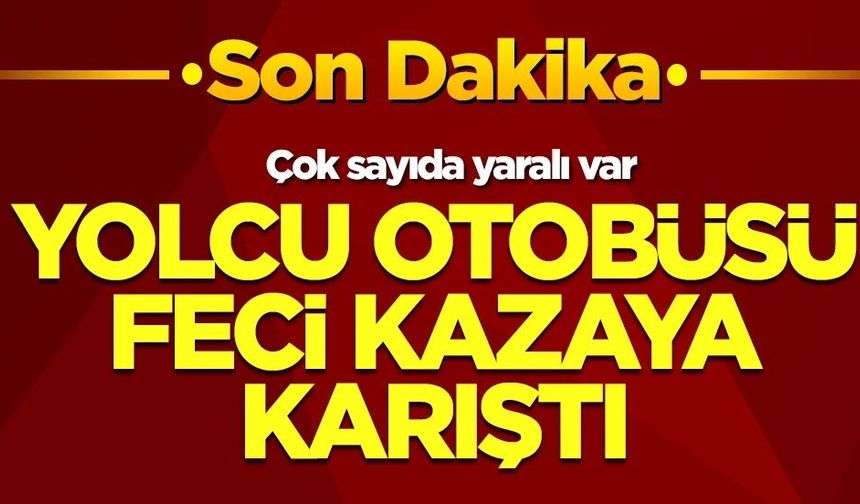 Yolcu otobüsü kazaya karıştı: Çok sayıda yaralı var