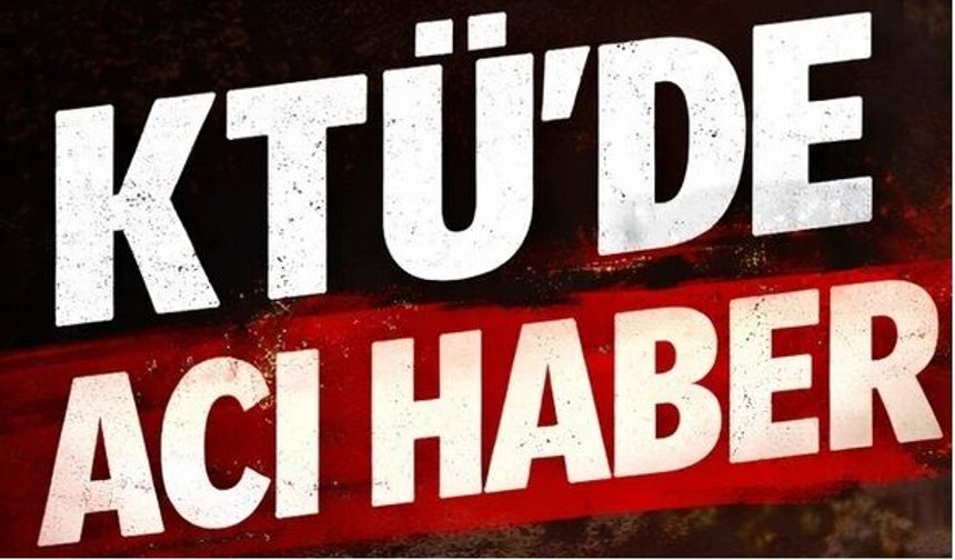 KTÜ'nün acı günü!