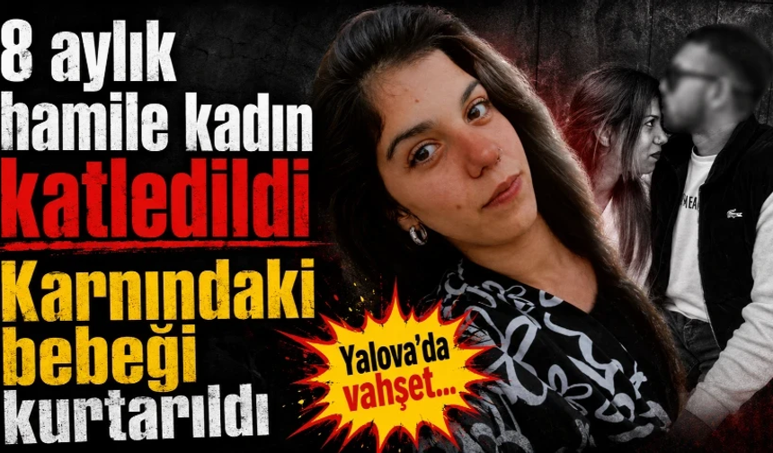 8 aylık hamile kadın katledildi: Karnındaki bebeği kurtarıldı