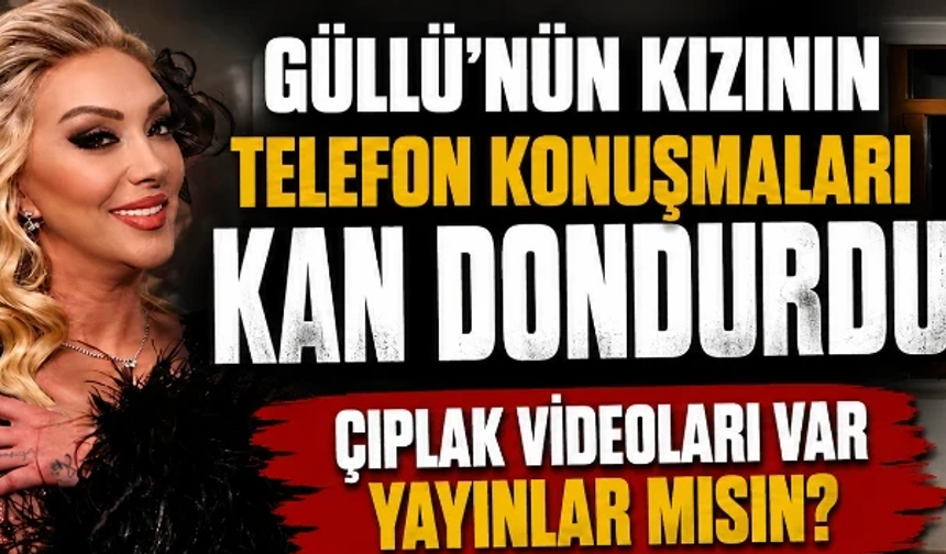 Güllü'nün kızının telefon konuşmaları kan dondurdu!