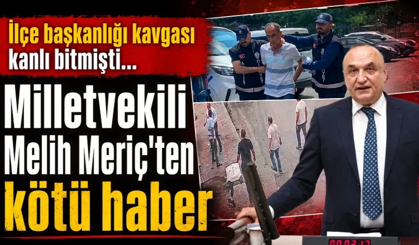 Milletvekili Melih Meriç’ten kötü haber