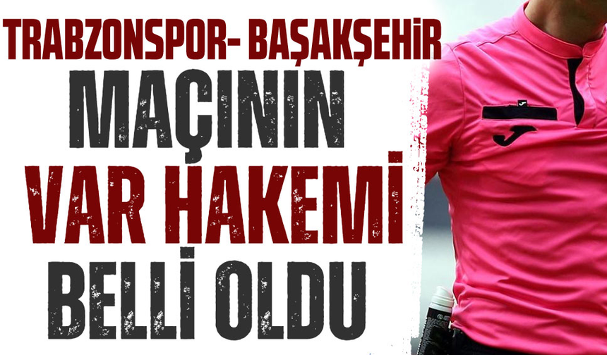 Trabzonspor-Başakşehir maçının VAR hakemi belli oldu!