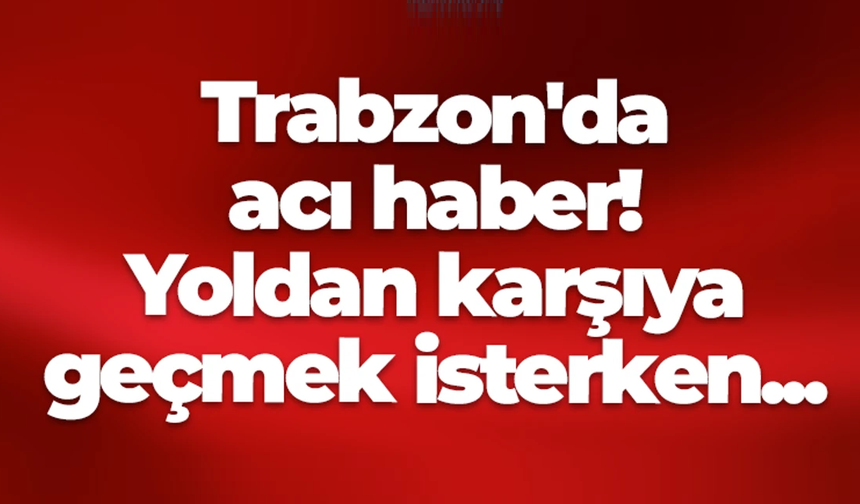 Trabzon'da karşıya geçmek isterken cip çarptı!