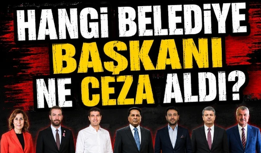 Hangi belediye başkanı ne ceza aldı?