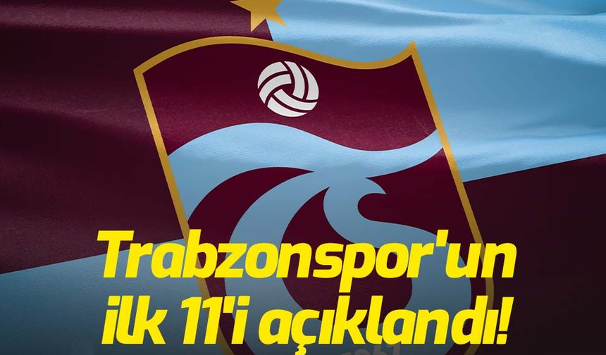 Trabzonspor'un 11'i açıklandı