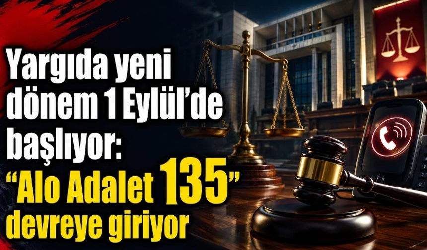 Yargıda yeni dönem 1 Eylül’de başlıyor: “Alo Adalet 135” devreye giriyor