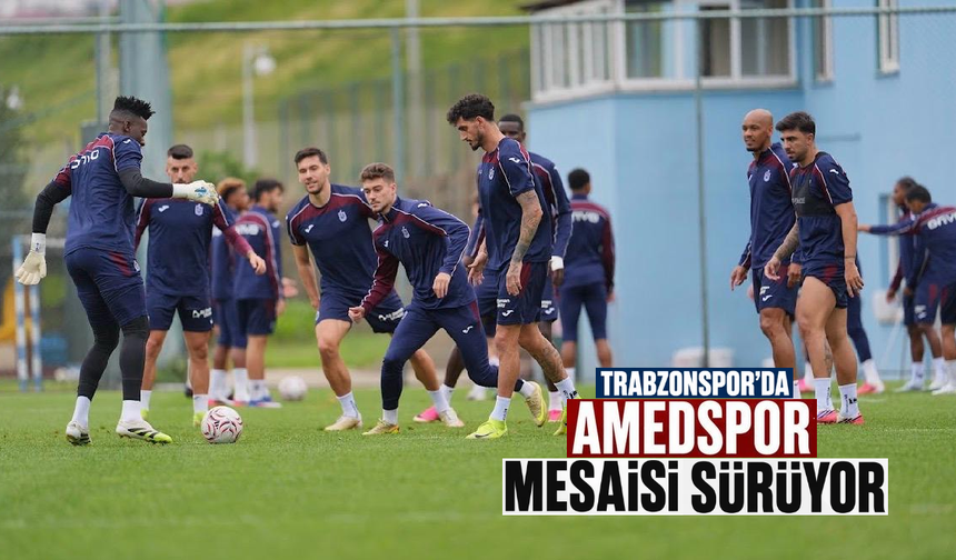 Trabzonspor’da Amedspor mesaisi sürüyor