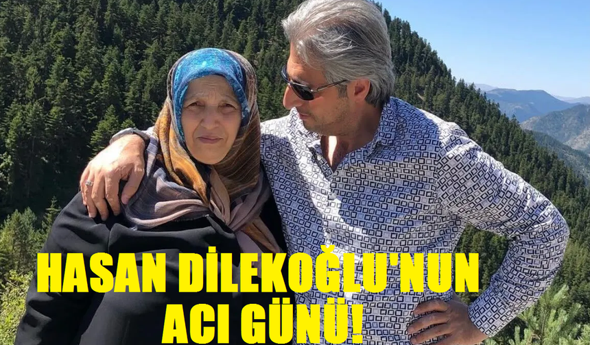 Hasan Dilekoğlu’nun Acı günü!