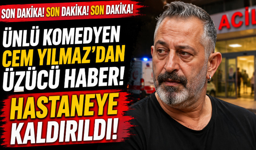 Ünlü komedyen Cem Yılmaz hastaneye kaldırıldı!