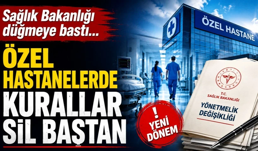Özel hastanelerde yeni dönem: Kurallar sil baştan!