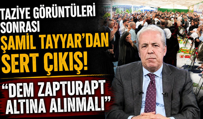 Şamil Tayyar’dan sert çıkış! “DEM zapturapt altına alınmalı”