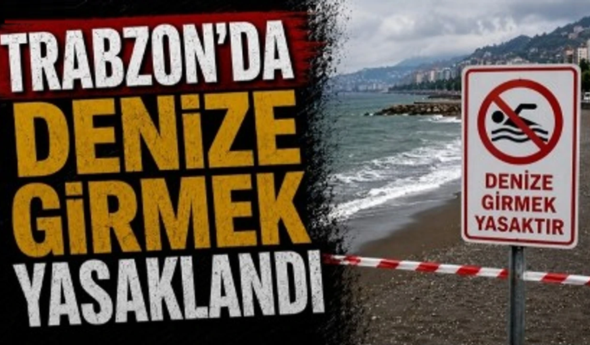 Trabzon’da denize girmek yasaklandı
