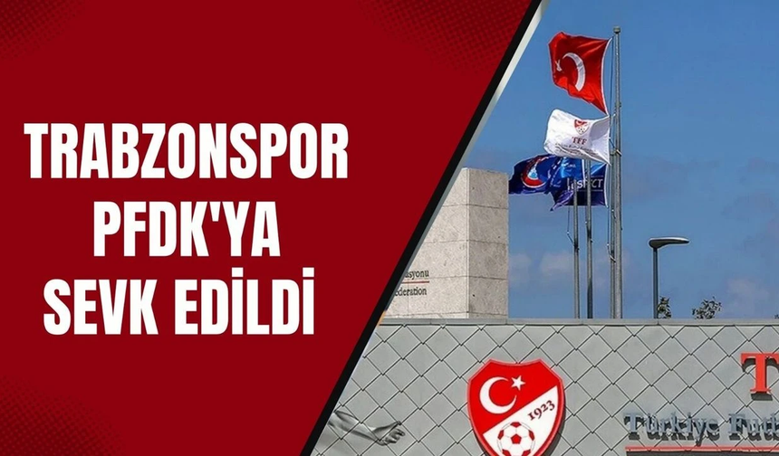 Trabzonspor PFDK'ya sevk edildi!