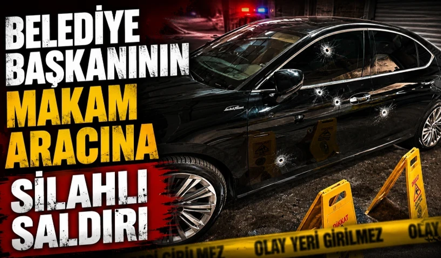 Belediye başkanının makam aracına silahlı saldırı