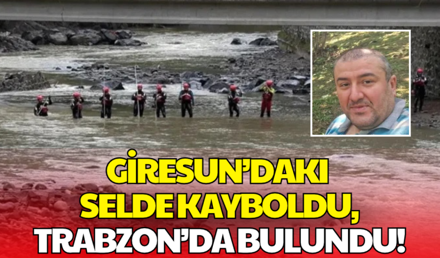Giresun'da selde kayboldu, Trabzon'da bulundu