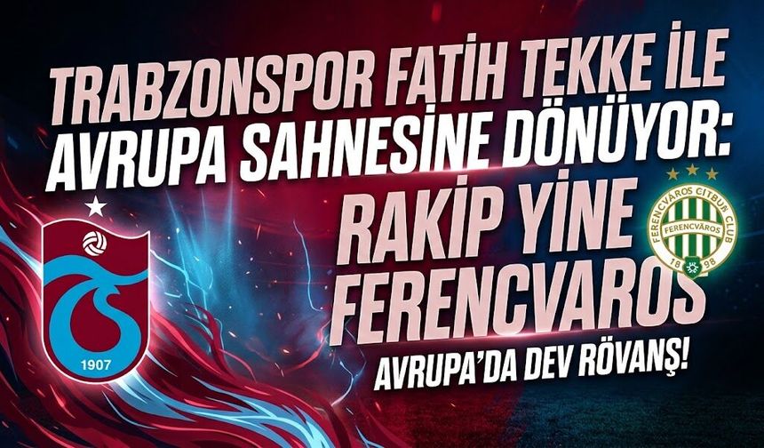 Trabzonspor Fatih Tekke ile Avrupa Sahnesine Dönüyor: Rakip Yine Ferencvaros