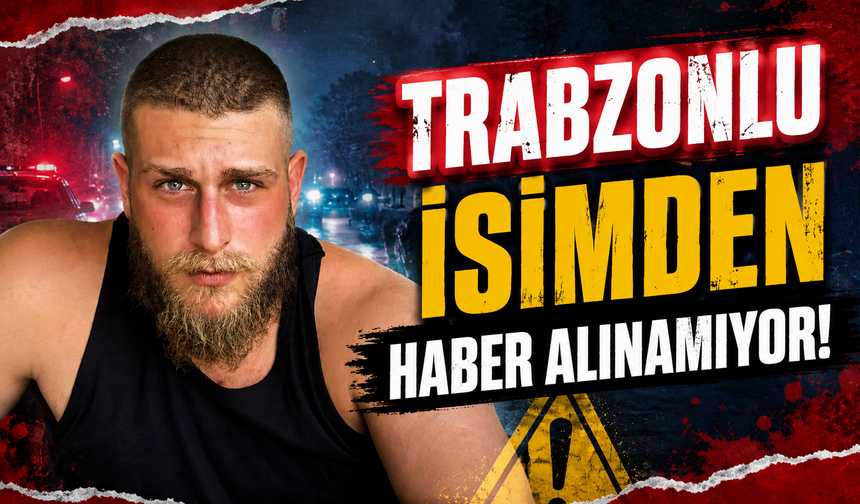 Trabzonlu isimden haber alınamıyor