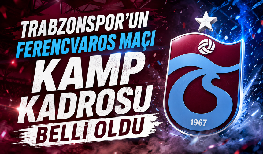 Trabzonspor’un Ferencvaros maçı kamp kadrosu belli oldu