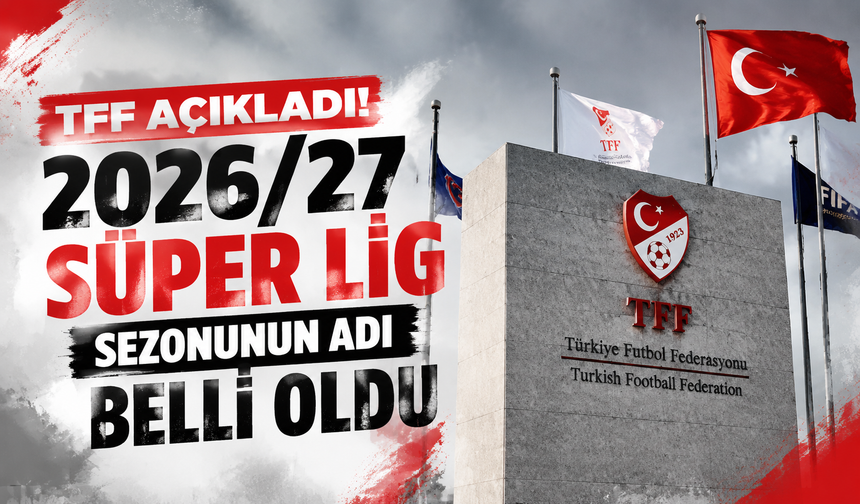 TFF açıkladı! 2026/27 Süper Lig sezonunun adı belli oldu