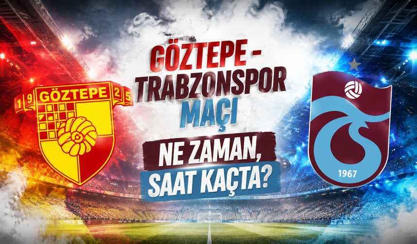 Göztepe - Trabzonspor maçı ne zaman saat kaçta?