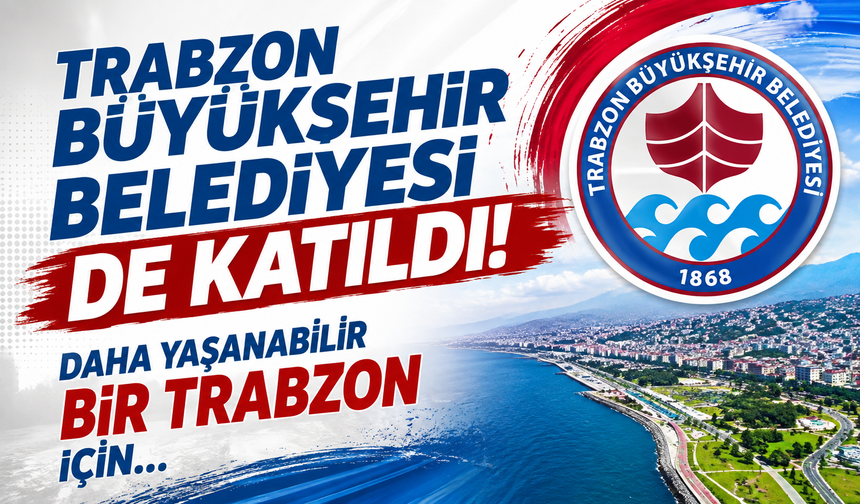 Trabzon Büyükşehir Belediyesi de katıldı! Daha yaşanabilir bir Trabzon için...