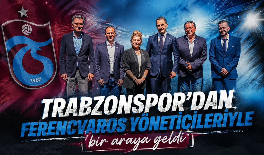 Trabzonspor’dan Ferencvaros yöneticileriyle bir araya geldi