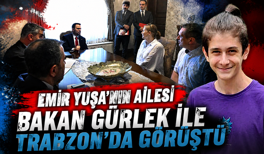 Emir Yuşa’nın ailesi Bakan Gürlek ile Trabzon’da görüştü