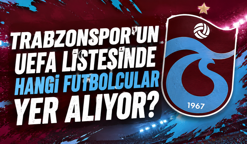 Trabzonspor'un UEFA listesinde hangi futbolcular yer alıyor?