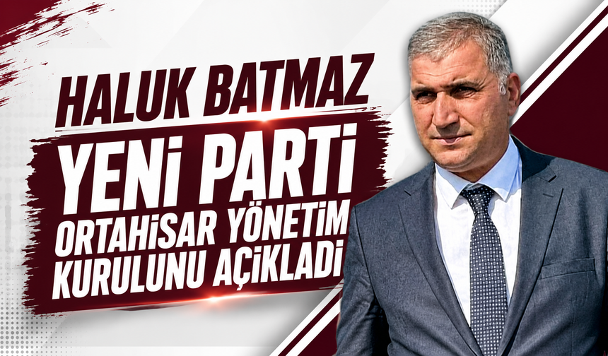 Haluk Batmaz Yeni Parti Ortahisar Yönetim Kurulunu Açıkladı