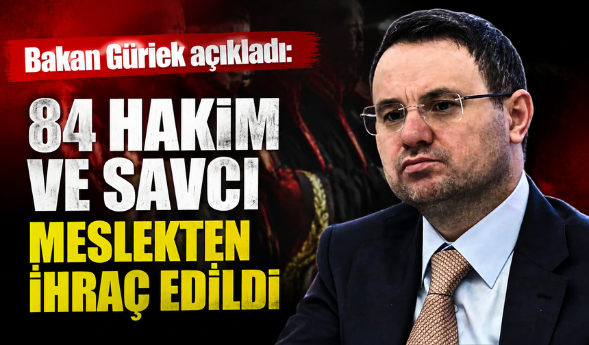 Bakan Gürlek açıkladı: 84 hakim ve savcı meslekten ihraç edildi