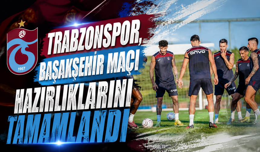 Trabzonspor, Başakşehir maçı hazırlıklarını tamamlandı