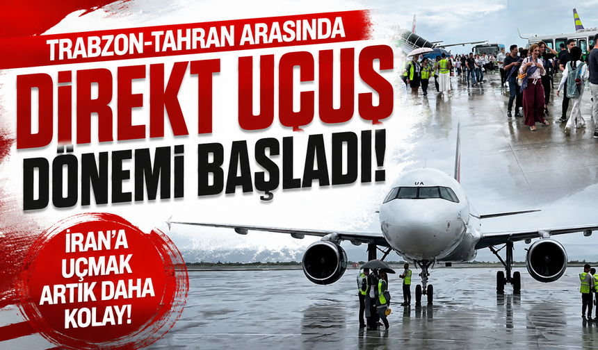 Trabzon-Tahran arasında direkt uçuş dönemi başladı! İlk uçak Trabzon’a indi