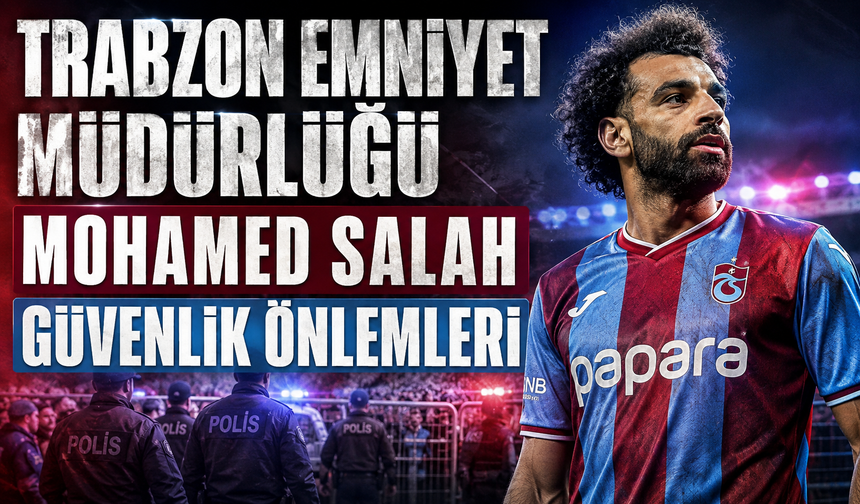 Trabzon Emniyet Müdürlüğü Mohamed Salah Güvenlik Önlemleri