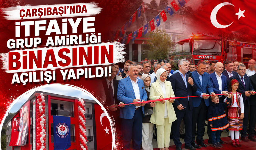 Çarşıbaşı'nda İtfaiye Grup Amirliği binasının açılışı yapıldı