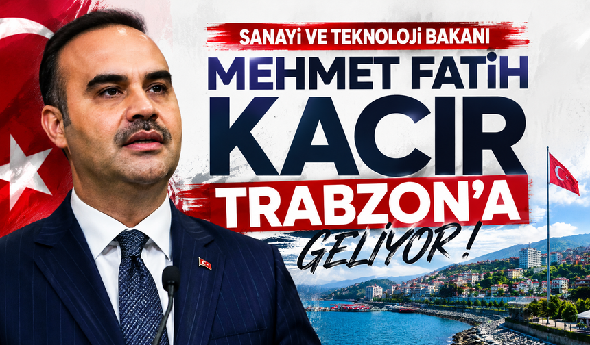 Sanayi ve Teknoloji Bakanı Mehmet Fatih Kacır Trabzon’a geliyor